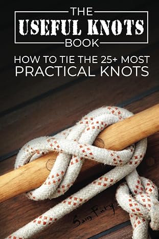 The Useful Knots Book: How to Tie the 25+ Most Practical Rope Knots: 8 (Escape, Evasion, and Survival)