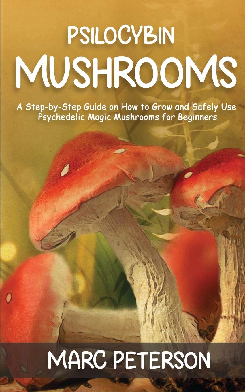 Psilocybin Mushrooms: A Step-by-Step Guide on How to Grow and Safely Use Psychedelic Magic Mushrooms for Beginners Paperback – 25 Feb. 2021