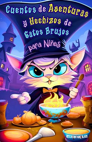 Cuentos de Aventuras y Hechizos de Gatos Brujos para Niños: Historias Divertidas y Mágicas de Encantamientos Felinos, Pociones Misteriosas, Travesuras ... de la Magia para amantes de los gatitos