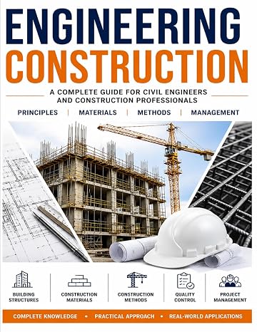 Engineering Construction: A Complete Guide to Building Structures Construction Materials Methods Quality Control & Project Management
