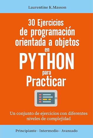 30 ejercicios de programación orientada a objetos en Python para practicar: Un conjunto de ejercicios con diferentes niveles de complejidad | Principiante - Intermedio - Avanzado | Corrección