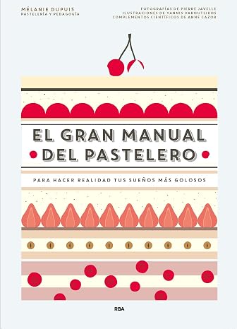 El gran manual del pastelero: Para hacer realidad tus sueños más golosos (Gastronomía y cocina)