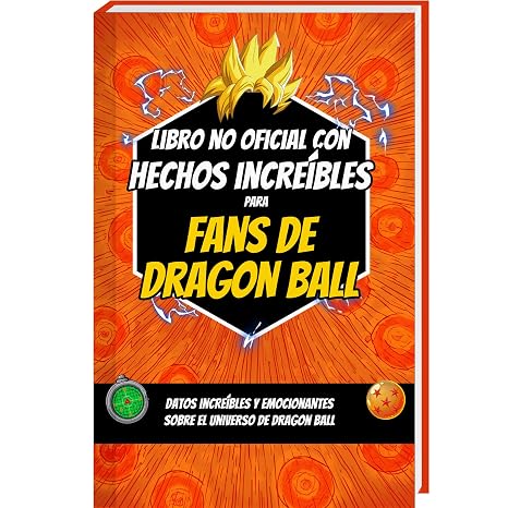 Libro no oficial con hechos increíbles para fans de Dragon Ball - curiosidades y datos asombrosos sobre el dragon ball manga y el dragon ball figura | dragon ball libro
