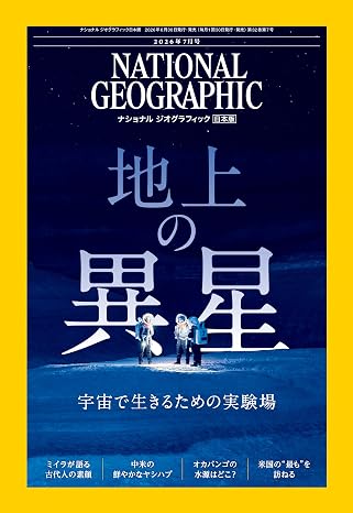 ナショナル ジオグラフィック日本版 2026年7月号（地上の異星　宇宙で生きるための実験場）