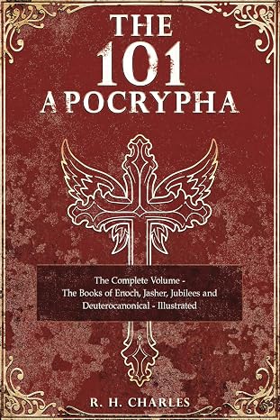 The 101 Apocrypha: The Complete Volume - The Books of Enoch, Jasher, Jubilees and Deuterocanonical - Illustrated