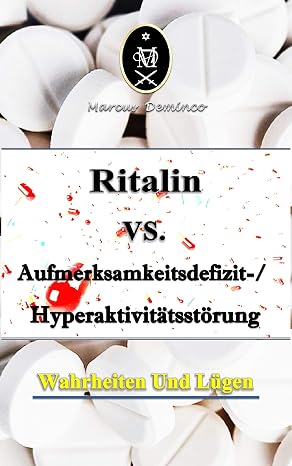 Ritalin VS. Aufmerksamkeitsdefizit-Hyperaktivitätsstörung – Wahrheiten und Lügen (German Edition)