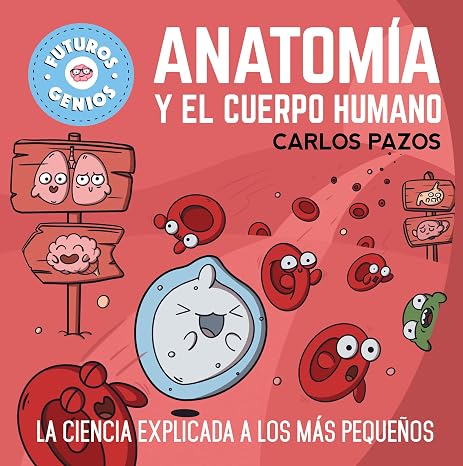 Anatomía y el cuerpo humano (Futuros Genios 8): La ciencia explicada a los más pequeños (Pequeños curiosos)