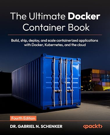 The Ultimate Docker Container Book: Build ship deploy and scale containerized applications with Docker Kubernetes and the cloud