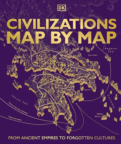 Civilizations Map by Map: From Ancient Empires to Forgotten Cultures (DK History Map by Map)