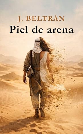 PIEL DE ARENA: La historia de una mujer que no aceptó un destino impuesto. Escribió el suyo