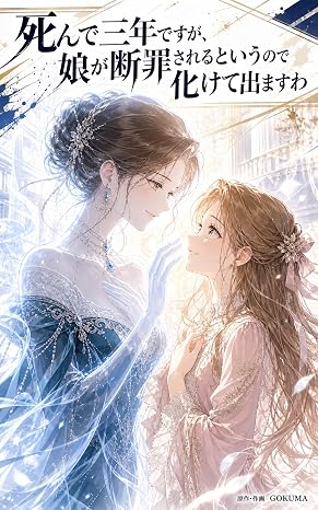 死んで三年ですが、娘が断罪されるというので化けて出ますわ