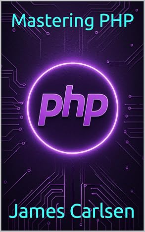 Mastering PHP: A Comprehensive Guide from Core Syntax to Advanced Web Application Development (English Edition)