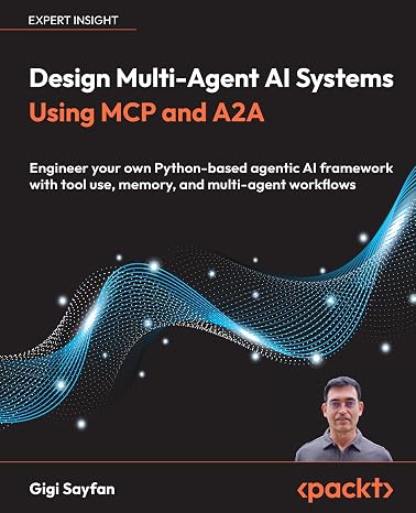 Design Multi-Agent AI Systems Using MCP and A2A: Engineer your own Python-based agentic AI framework with tool use memory and multi-agent workflows