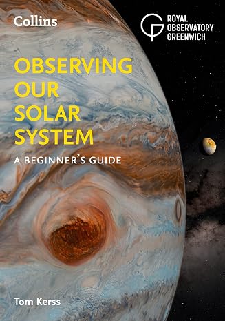 Observing our Solar System: A beginner’s guide to the planets, moons the stars, the sun, meteor showers and more!