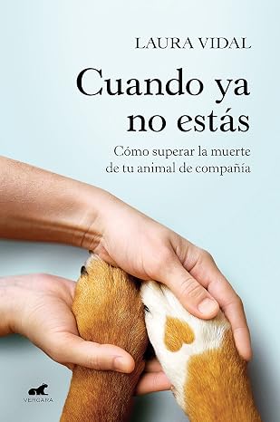 Cuando ya no estás: Cómo superar la muerte de tu animal de compañía (Vergara)