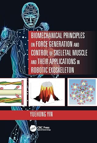 Biomechanical Principles on Force Generation and Control of Skeletal Muscle and their Applications in Robotic Exoskeleton (Advances in Systems Science and Engineering (ASSE))