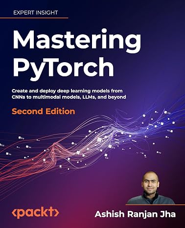 Mastering PyTorch: Create and deploy deep learning models from CNNs to multimodal models LLMs and beyond