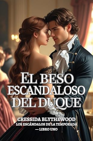 El beso escandaloso del duque: Una dama arruinada, un duque reticente y un beso que lo cambió todo (Los escándalos de la temporada nº 1)