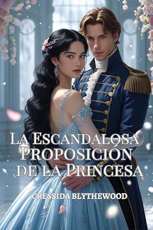 La Escandalosa Proposición de la Princesa: Un Ingenioso, Divertido y Dulce Romance de la Regencia (Los Corazones Escandalosos nº 7)