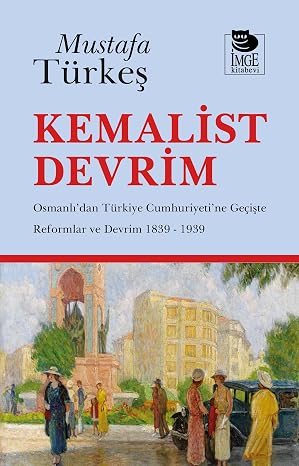 Kemalist Devrim - Osmanlı'dan Türkiye Cumhuriyeti'ne Geçişte Reformlar ve Devrim 1839 - 1939
