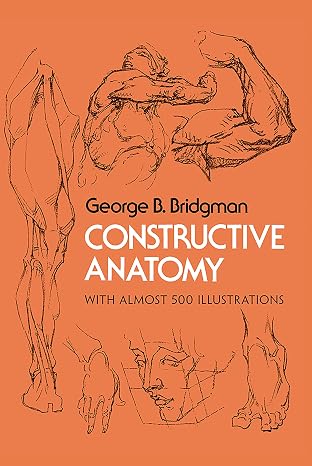 Constructive Anatomy: With Almost 500 Illustrations