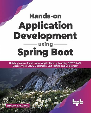 Hands-on Application Development using Spring Boot: Building Modern Cloud Native Applications by Learning RESTFul API, Microservices, CRUD Operations, Unit Testing, and Deployment (English Edition)