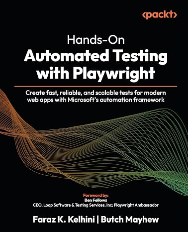 Hands-On Automated Testing with Playwright: Create fast reliable and scalable tests for modern web apps with Microsoft's automation framework