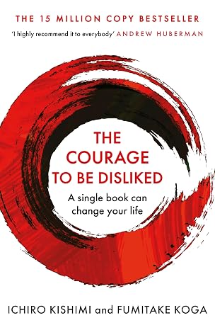 The Courage To Be Disliked: The life changing multi-million copy global bestseller (Courage To series)