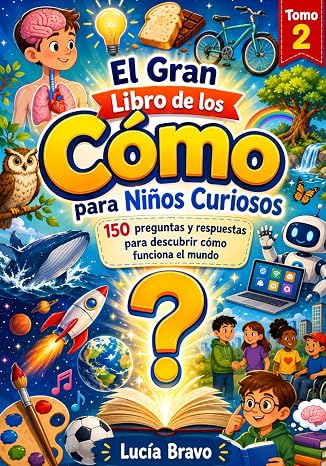 El Gran Libro de los Cómo para Niños Curiosos: 150 preguntas y respuestas para descubrir cómo funciona el mundo · Con actividades, retos y mini-pruebas · Para niños de 6 a 12 años