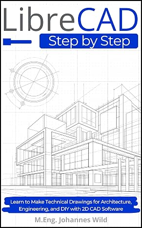 LibreCAD | Step by Step: Learn to Make Technical Drawings for Architecture, Engineering, and DIY with 2D CAD Software