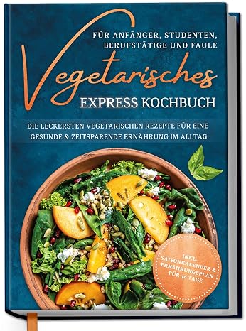 Edition Dreiblatt Kochbücher Vegetarisches Express-Kochbuch für Einsteiger Studenten Profis und Faule: Die leckersten vegetarischen Rezepte für eine gesunde und zeitsparende Ernährung im Alltag von