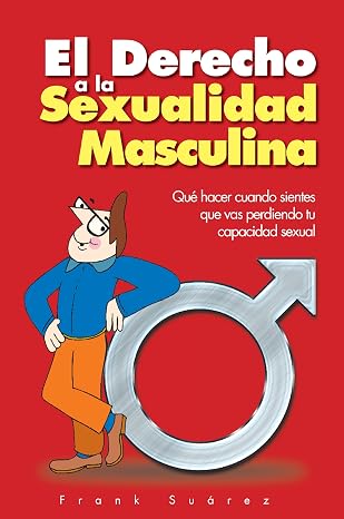 El Derecho a la Sexualidad Masculina: Qué hacer cuando sientes que vas perdiendo tu capacidad sexual (Spanish Edition)