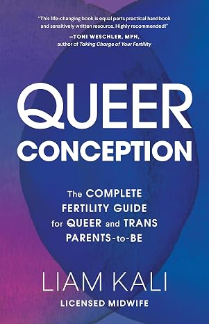 Queer Conception: The Complete Guide to Fertility, IUI, and IVF for LGBTQ+ Parents-to-Be