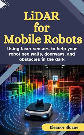 LiDAR for Mobile Robots: Using Laser Sensors to Help Your Robot See Walls, Doorways, and Obstacles in the Dark