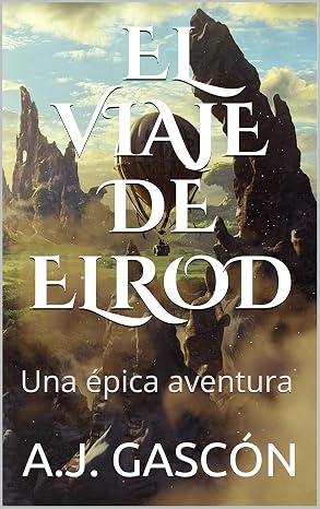 EL VIAJE DE ELROD. Una épica aventura. Vive la intriga, siente la magia, descubre su historia... Libro infantil y juvenil de ciencia ficción y fantasía en español: Una épica aventura