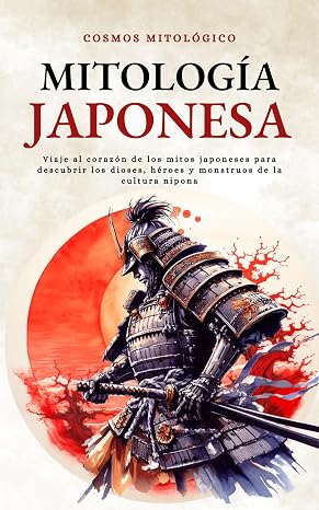 Mitología Japonesa: Viaje al corazón de los mitos japoneses para descubrir los dioses, héroes y monstruos de la cultura nipona (Cosmos Mitológico)