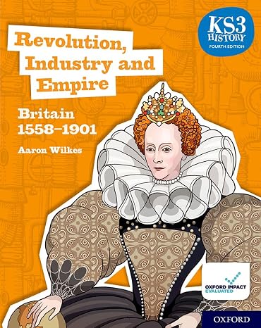 KS3 History Fourth Edition: Revolution, Industry and Empire: Britain 1745–1901 - Student Book