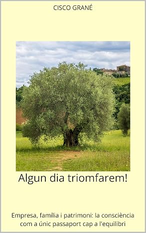 Algun dia triomfarem!: Empresa, família i patrimoni: la consciència com a únic passaport cap a l'equilibri (Catalan Edition)