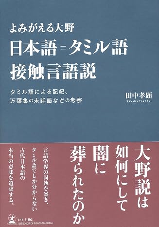 よみがえる大野　日本語＝タミル語接触言語説　タミル語による記紀、万葉集の未詳語などの考察