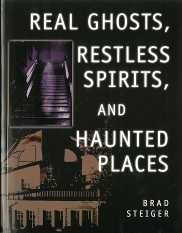 Real Ghosts, Restless Spirits and Haunted Places Brad Steiger