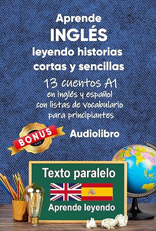 Aprende inglés leyendo historias cortas y sencillas: 13 cuentos A1 en inglés y español con listas de vocabulario para principiantes (Inglés; lectura bilingüe)